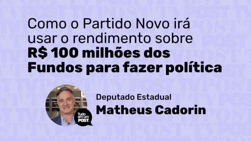 Como o Partido Novo irá usar o rendimento sobre R$ 100 milhões dos Fundos para fazer política